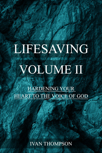 Lifesaving Volume II Hardening Your Heart to the Voice of God