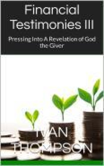 Financial Testimonies III Pressing Into a Greater Revelation of God the Giver