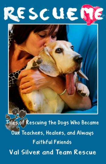 Rescue Me: Tales of Rescuing the Dogs Who Became Our Teachers, Healers, and Always Faithful Friends