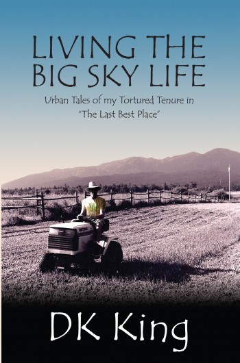 Living the Big Sky Life: Urban Tales of My Tortured Tenure in the Last Best Place