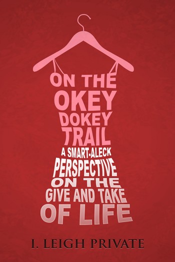 On The Okey Dokey Trail: A Smart-Aleck Perspective on the Give and Take of Life