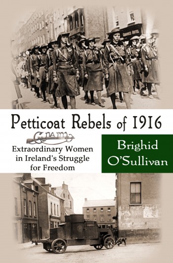 Petticoat Rebels of 1916, Extraordinary Women in Ireland's Struggle for Freedom