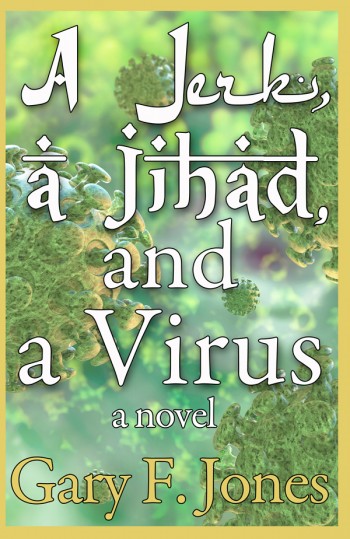 A Jerk, a Jihad, and a Virus: a novel