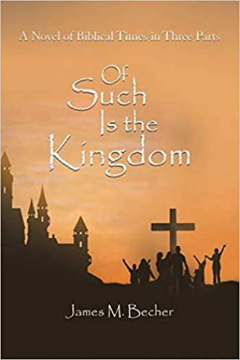 Of Such Is The Kingdom, A Novel of Biblical Times in 3 parts