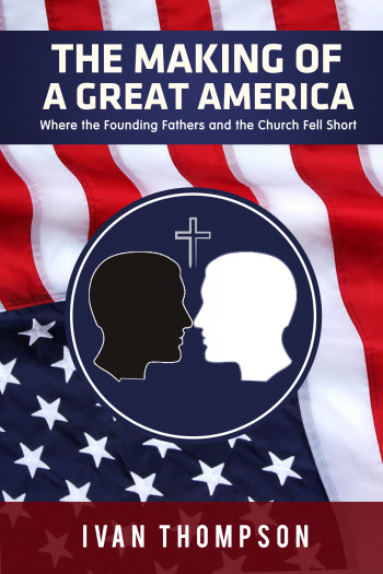 The Making of a Great America Where the Church and the Founding Fathers Fell Short