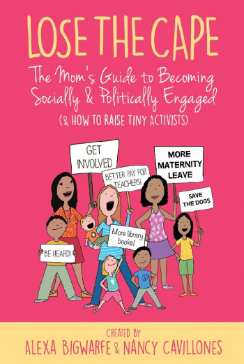 Lose the Cape 4: The Mom's Guide to Becoming Socially & Politically Engaged (& How to Raise Tiny Activists)