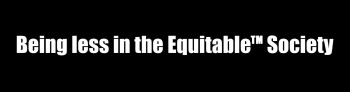 “Being less in the Equitable Society”