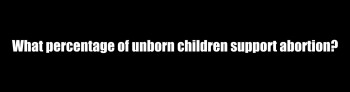 “What percentage of unborn children . . ?”