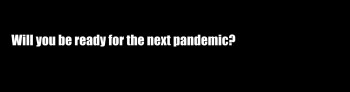 “Will you be ready for the next pandemic?”
